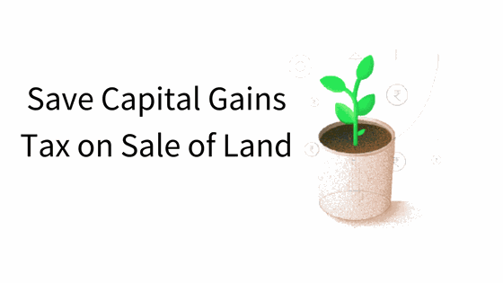 save Capital Gains Tax on Sale of Land